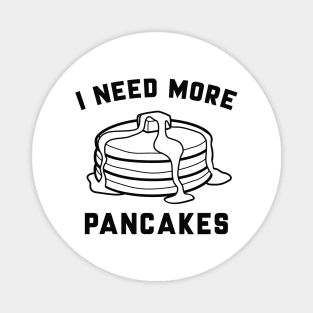 I Need More Pancakes Magnet